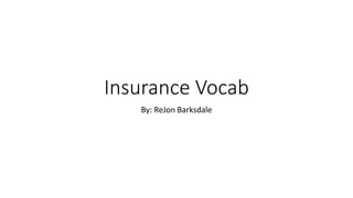 Insurance Vocab
By: ReJon Barksdale
 