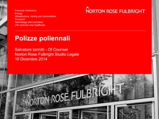 Polizze poliennali
Salvatore Iannitti - Of Counsel
Norton Rose Fulbright Studio Legale
10 Dicembre 2014
 
