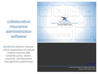 collaborative
insurance
administration
software
INSUREDHQ delivers mission-
critical applications to provide
modern insurers with
complete policy, claims,
accounts, and document
management experiences
insuredhq.com
Level 26, Pwc Tower 15 Customs Street West,
Auckland, 1010, New Zealand
 