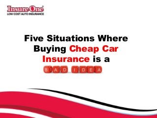Five Situations Where
Buying Cheap Car
Insurance is a
 