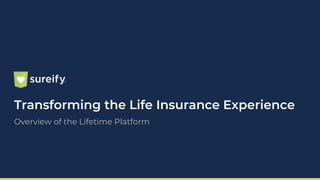 Transforming the Life Insurance Experience
Overview of the Lifetime Platform
 