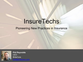 InsureTechs
Pioneering New Practices in Insurance
Phil Reynolds
CEO
BriteCore
phil@britecore.com
 