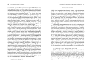 TELEOLOGÍA Y CULTURA
A pesar de las vetas abiertas por Subaltern Studies, lo que quedaba eran
grandes zonas de silencio, un vasto espacio sin explorar. Fue dentro de es-
te espacio que, hace como 15 años, algunos de nosotros, profundamen-
te influidos por los cambios que se desarrollaban, sentimos la necesidad
de que era en este espacio que la historia de los grupos subordinados te-
nía que establecerse como una historiografía alternativa, de oposición.
Pero también estaba claro que ciertos problemas —con frecuencia inhe-
rentes a las formas de escribir la historia, inherencia que también corres-
ponde a Subaltern Studies— estorbaban nuestra construcción de las his-
torias desde abajo.
El primero de estos obstáculos tiene que ver con la avasalladora ten-
dencia entre los historiadores a trabajar con construcciones teleológicas.
El significado de movimientos, ideas y acontecimientos en el pasado se
busca enteramente en términos de la medida en que se considera que an-
ticipan, o se aproximan a acontecimientos ulteriores. El rasgo caracterís-
tico de tal escritura de la historia es su tendencia a asimilar sucesos en el
pasado a un tema amplio omnímodo, negando con ello la conciencia
que animaban las acciones de la gente que estaba haciendo esos momen-
tos y la forma como esta gente entendía estas acciones. Al examinar la
participación de las mujeres en el Movimiento de Desobediencia Civil de
principios de los años treinta, Sumit Sarkar, por ejemplo, escribió que
“señaló de hecho un gran paso hacia adelante en la emancipación de las
mujeres indias”.48
Así, Sumit Sarkar situó implícitamente este aconteci-
miento de la participación de las mujeres en el eje del tema omnímodo
de la emancipación de la mujer india.49
Tal proceso de asimilación pasó
por alto las maneras en las que esta participación era entendida por mu-
2. INSURGENTES SUBALTERNOS Y SUBALTERNOS INSURGENTES 65
y el territorial, no coincidían cuando se acercaban: “Había límites terri-
toriales que eran hogar de más de un grupo étnico y había regiones étni-
cas que se extendían sobre más de una unidad territorial. Un levantamien-
to campesino tendía a llenar el vacío por su propio contenido y estimular
una coincidencia entre comunidad y hábitat”.47
La rebelión santal de la
década de 1850 llegó a asimilar a los hindúes de casta baja tal como la in-
surrección kol del mismo periodo excedió sus límites geográficos del
área de Chottanagpur y atrajo paisanos kol de regiones vecinas. Al mis-
mo tiempo, la territorialidad también servía como freno a la insurgencia
campesina. Según Guha, el “localismo” obstaculizó el progreso de los in-
surgentes en momentos críticos, casta luchando contra casta e incluso
cuando la solidaridad entre grupos étnicos triunfaba sobre lo que los di-
vidía —se debilitaba bajo la presión de un enemigo común.
He dedicado bastante espacio a estos argumentos. Sin embargo, no
puedo afirmar haber expuesto toda la variedad de riqueza de los primeros
trabajos llevados a cabo por el proyecto Subaltern Studies. Esta riqueza
también se hace patente en las nuevas formas en que viejas fuentes —por
ejemplo archivos e informes oficiales de los administradores coloniales—
se han usado para revelarnos un rico campo de inmensas posibilidades, en
el diálogo iniciado con otras disciplinas (en particular la antropología y la
lingüística estructuralista), y en el reconocimiento del carácter político de
la historiografía. Las vetas abiertas por el proyecto Subaltern Studies inicia-
ron un proceso en el que nuevas preguntas se han planteado en el estudio
histórico de los grupos subordinados. Además, estos desarrollos también
influyeron en los ejercicios historiográficos que no estaban conectados di-
rectamente con Subaltern Studies, en particular en la medida en que la es-
critura de la historia feminista en India empezó a presentar desafíos a los
supuestos masculinos de la historiografía tanto de la corriente dominante
como de la radical. Todo esto hablaba de una convergencia y un debate de
importancia. La historiografía de grupos subordinados en India llegó a es-
tablecerse como un participante y un interlocutor en el discurso historio-
gráfico internacional del que he hablado antes. Al mismo tiempo, la iner-
cia que padece gran parte del círculo dominante de historiadores de India,
ha provocado que éste haya permanecido indiferente respecto a estos avan-
ces, mientras otros sectores mejor informados a menudo optaron por to-
mar una actitud hostil hacia los nuevos pasos que se daban.
64 CULTURAS DE HISTORIA Y ETNOGRAFÍA
48
Sumit Sarkar, Modern India 1885-1947, Delhi, 1983, p. 290.
49
Tanika Sarkar ha examinado los problemas que hay en la manera como las cate-
gorías de “politización” de las mujeres —en el sentido de su participación en los movi-
mientos— y su “emancipación” general se usan casi como sinónimos. Pone en tela de jui-
cio semejante supuesto en el contexto del movimiento nacionalista de fines de la década
de 1920 y principios de la de 1930 en Bengala. Sin embargo, me parece que Tanika Sar-
kar conserva una distinción implícita entre lo público y lo privado en su uso de los térmi-
nos “política” y “politización”.Tanika Sarkar, “Politics and women in Bengal —the con-
ditions and meaning of participation”, Indian Economic and Social History Review, 21, 1,
1984.47
Guha, Elementary Aspects, p. 330.
 