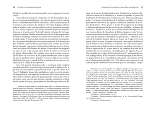 ta es, por lo menos, la visión desde arriba. Estudios de la Inglaterra die-
ciochesca dentro de la tradición de la historia del pueblo, en particular
la obra de E.P. Thompson, han revelado una rica y autónoma cultura po-
pular.12
Los grupos subordinados de la Inglaterra del siglo XVIII fueron
participantes creativos en un vigoroso “proceso de formación de la cul-
tura desde abajo”.13
Estos grupos se servían de su experiencia de trabajo
y relaciones sociales para dar forma al universo simbólico y al sistema de
creencias, a las prácticas y ritos, de la cultura popular del siglo XVIII. Si
nos situamos dentro de esta cultura, la deferencia aparece como “en par-
te autoconservación necesaria, en parte la calculada extracción de cual-
quier cosa que pudiera ser extraída de los gobernantes”.14
Además, la ac-
ción de la multitud durante épocas de escasez en el siglo XVIII no se
puede reducir a meras presiones económicas y descartarse mediante el
uso de términos como “disturbio” y “multitud”, los cuales tienen conno-
taciones dominantes de inconsciencia, denotan un carácter convulsivo y
falta de organización. La mayor parte de los ejemplos de acción de la
multitud no eran inconscientes o desorganizados. En lugar de ello, esta-
ban animados por la lógica de la “economía moral”, una noción de nor-
mas y obligaciones y de las funciones económicas propias de los diferen-
tes grupos dentro de la comunidad, lo cual era una característica central
de la cultura popular del siglo XVIII.15
Por último, otros aspectos de esta
cultura popular también se caracterizaban por una clara lógica. Los pa-
2. INSURGENTES SUBALTERNOS Y SUBALTERNOS INSURGENTES 45
blecido un notable discurso historiográfico con una presencia interna-
cional.11
Una tendencia persistente, compartida por los historiadores, ha si-
do ver a los grupos subordinados —las mujeres, grupos étnicos, trabaja-
dores— como objetos privados de conciencia y como víctimas pasivas de
la historia. Como corolario, las rebeliones y revueltas de grupos subordi-
nados se explican como reacciones directas, ciegas, a presiones económi-
cas. Las “masas” se parecen a un volcán: permanecen pasivas, dormidas,
hasta que se levantan como “multitud” cuando los fuegos del estómago
empiezan a quemar. Desafiar semejante concepción de los grupos subor-
dinados ha ayudado a constituir una importante veta dentro de la histo-
ria desde abajo. El mejor trabajo dentro de esta tradición ha considera-
do a los grupos subordinados como agentes conscientes de la historia, que
han moldeado y sido moldeados por los procesos sociales, que vivían y
hacían el pasado. Esta postura está relacionada, además, con otra impor-
tante veta dentro de la histoira del pueblo. Esta tradición historiográfi-
ca, cada vez más, se ha centrado en las formas de cultura y conciencia de
los grupos subordinados. Este enfoque tiene como premisa reconocer
que la cultura y la conciencia de los grupos subordinados, como se expre-
san en sus manifestaciones y prácticas, tienen una lógica y una raciona-
lidad distintivas que es posible definir en términos de su universo con-
ceptual y de la validez de su experiencia.
Estos dos aspectos interrelacionados se entienden mejor mediante
ejemplos específicos. Según la imagen convencional, la Inglaterra del si-
glo XVIII era una estable sociedad paternalista en la que los valores de la
“gentry” (hidalguía) habían sido asimilados en todos los niveles sociales.
No sorprende que así se explicara la deferencia de los lower orders (clases
bajas). Sólo era durante épocas de agudas carencias y escasez que estos lo -
wer orders, como reacción ante diversos estímulos económicos, se lleva-
ban las manos al vientre y participaban en disturbios por alimentos. És-
44 CULTURAS DE HISTORIA Y ETNOGRAFÍA
12
El examen de la cultura popular de la Inglaterra del siglo XVIII que sigue se basa
en buena medida en el trabajo de Thompson y de Hans Medick. E.P. Thompson, “Patri-
cian society, plebian culture”, Journal of Social History, vol. 7, núm. 4, 1974; E.P. Thomp-
son, “Eighteenth century English society: class struggle without class”, Social History, vol.
3, núm. 2, 1978; E.P. Thompson, “Time, work-discipline and industrial capitalism”, Past
and Present, núm. 38, 1967; E.P. Thompson, “The moral economy of the English crowd
in the eighteenth century”, Past and Present, núm. 50, 1971; E.P. Thompson, “The crime
of anonymity”, en Douglas Hay et al., Albion’s Fatal Tree, Londres, 1975; E.P. Thompson,
Whigs and Hunters, Harmondsworth, 1977; Hans Medick, “Plebian culture in the tran-
sition to capitalism”, enCulture, Ideology and Politics, editado por Raphael Samuel y Ga-
reth Stedman Jones, Londres, 1983; Hans Medick, “The proto-industrial familiy eco-
nomy”, en Industrialization before Industrialization, editado por Peter Kreidte, Hans
Medick y Jürgen Schulbohm, Cambridge, 1981.
13
Thompson, “Patrician society”, p. 393.
14
Thompson, “Eighteenth century English society”, p. 163. Véase también Thomp-
son, “Patrician society”.
15
Thompson, “Moral economy”.
11
Véanse las recientes reseñas de la historia desde abajo y las formas en que los gé-
neros de historia oral, feminista y microhistoria —y los últimos desarrollos dentro de la
antropología histórica— se enlazan con los intereses de la historia desde abajo, por ejem-
plo en New Perspectives on Historical Writing, editado por Peter Burke, University Park,
Pennsylvania, 1992, pp. 1-66, 93-139; The New Cultural History, editado por Lynn Hunt,
Berkeley y Los Ángeles, 1989; Bernard Cohn, An Anthropologist among the Historians and
Other Essays, Delhi, 1987, pp. 18-77; y Clio in Oceania: Toward a Historical Anthropology,
editado por Aletta Biersack, Washington, 1991.
 