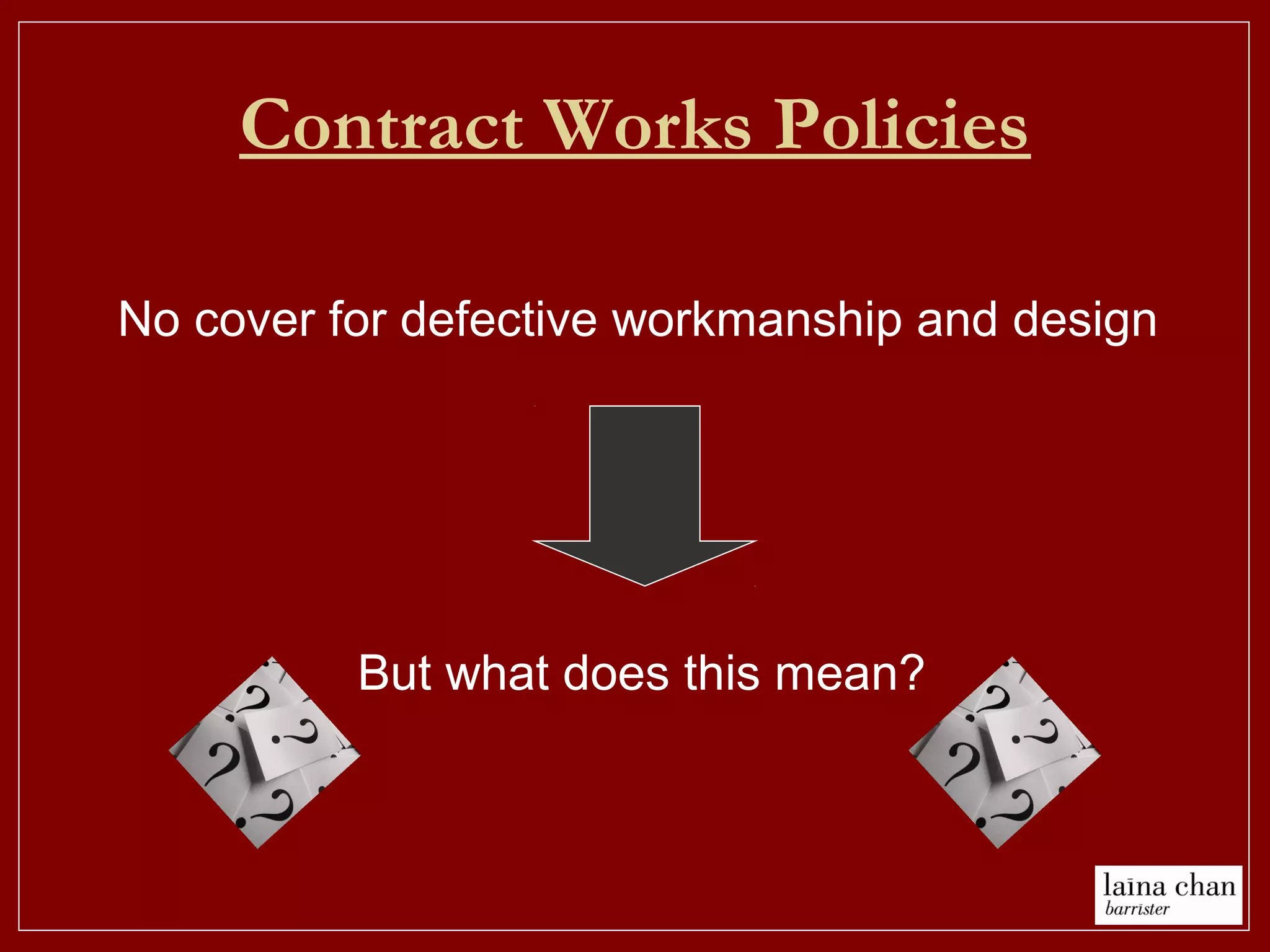 Contract Works Policies
No cover for defective workmanship and design
But what does this mean?
 