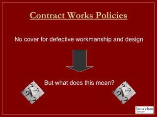 Contract Works Policies
No cover for defective workmanship and design
But what does this mean?
 