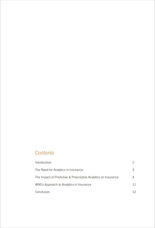 Contents
Introduction

2

The Need for Analytics in Insurance

3

The Impact of Predictive & Prescriptive Analytics on Insurance

4

WNS’s Approach to Analytics in Insurance

11

Conclusion

12

 