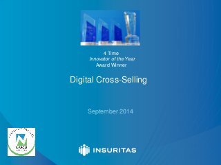 September 2014 
Digital Cross-Selling 
4 Time 
Innovator of the Year Award Winner  