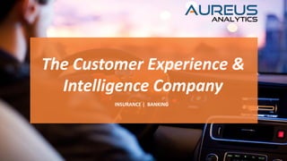 1
The Customer Experience &
Intelligence Company
INSURANCE | BANKING
The Customer Experience &
Intelligence Company
 