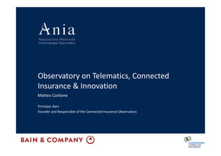 Observatory on Telematics, Connected
Insurance & Innovation
Matteo Carbone
Principal, Bain
Founder and Responsible of the Connected Insurance Observatory
 