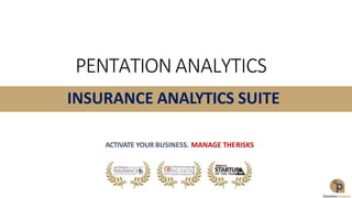 PENTATION ANALYTICS
INSURANCE ANALYTICS SUITE
ACTIVATE YOUR BUSINESS. MANAGE THERISKS
 