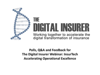 Polls, Q&A and Feedback for
The Digital Insurer Webinar: InsurTech
Accelerating Operational Excellence
 