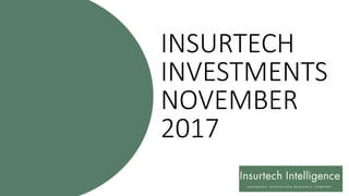 INSURTECH
INVESTMENTS
NOVEMBER	
2017
 