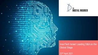 InsurTech Israel: Leading D&A on the
Global Stage
22nd April 2021
 