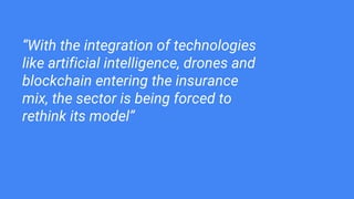 “With the integration of technologies
like artificial intelligence, drones and
blockchain entering the insurance
mix, the ...