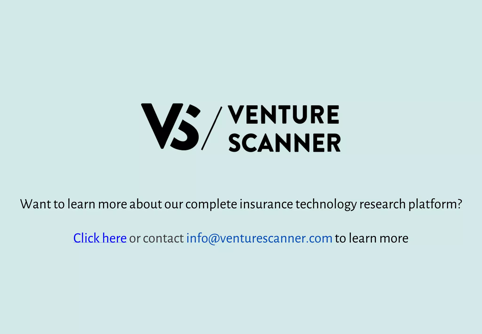 Want to learn more about our complete insurance technology researchplatform?
Click here or contact info@venturescanner.comto learn more
 
