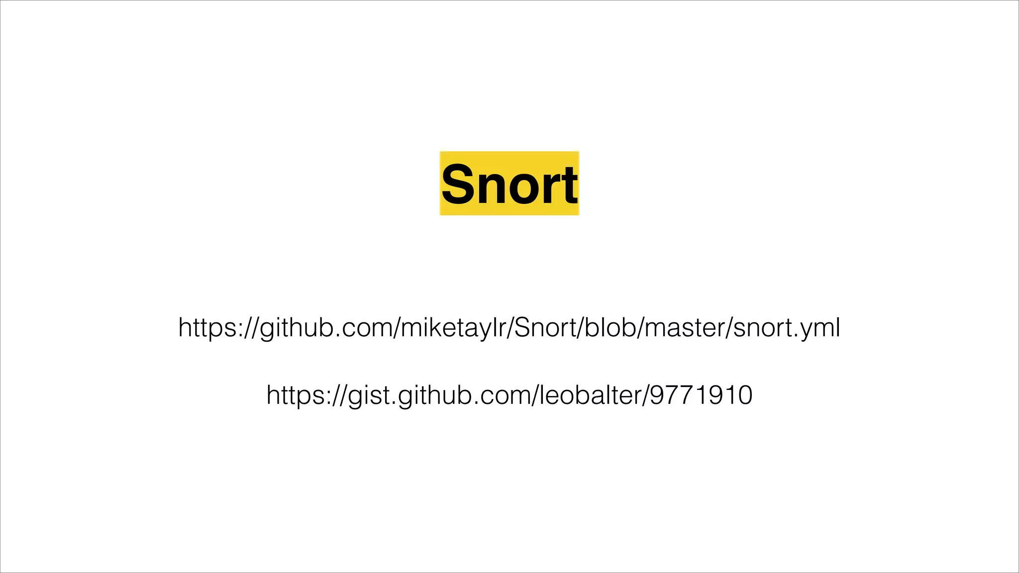 https://github.com/miketaylr/Snort/blob/master/snort.yml
Snort
https://gist.github.com/leobalter/9771910
 
