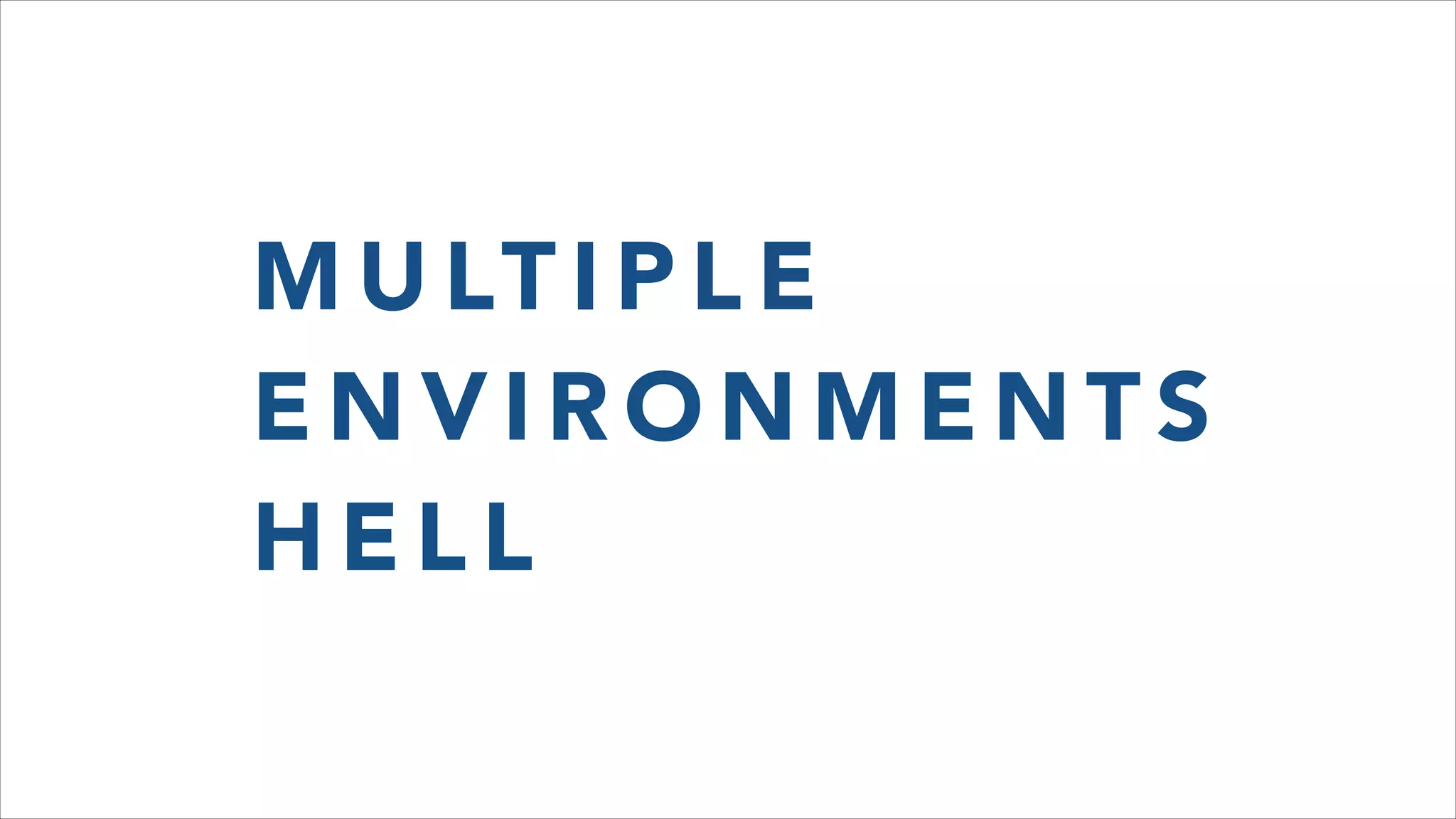 M U LT I P L E
E N V I R O N M E N T S
H E L L
 