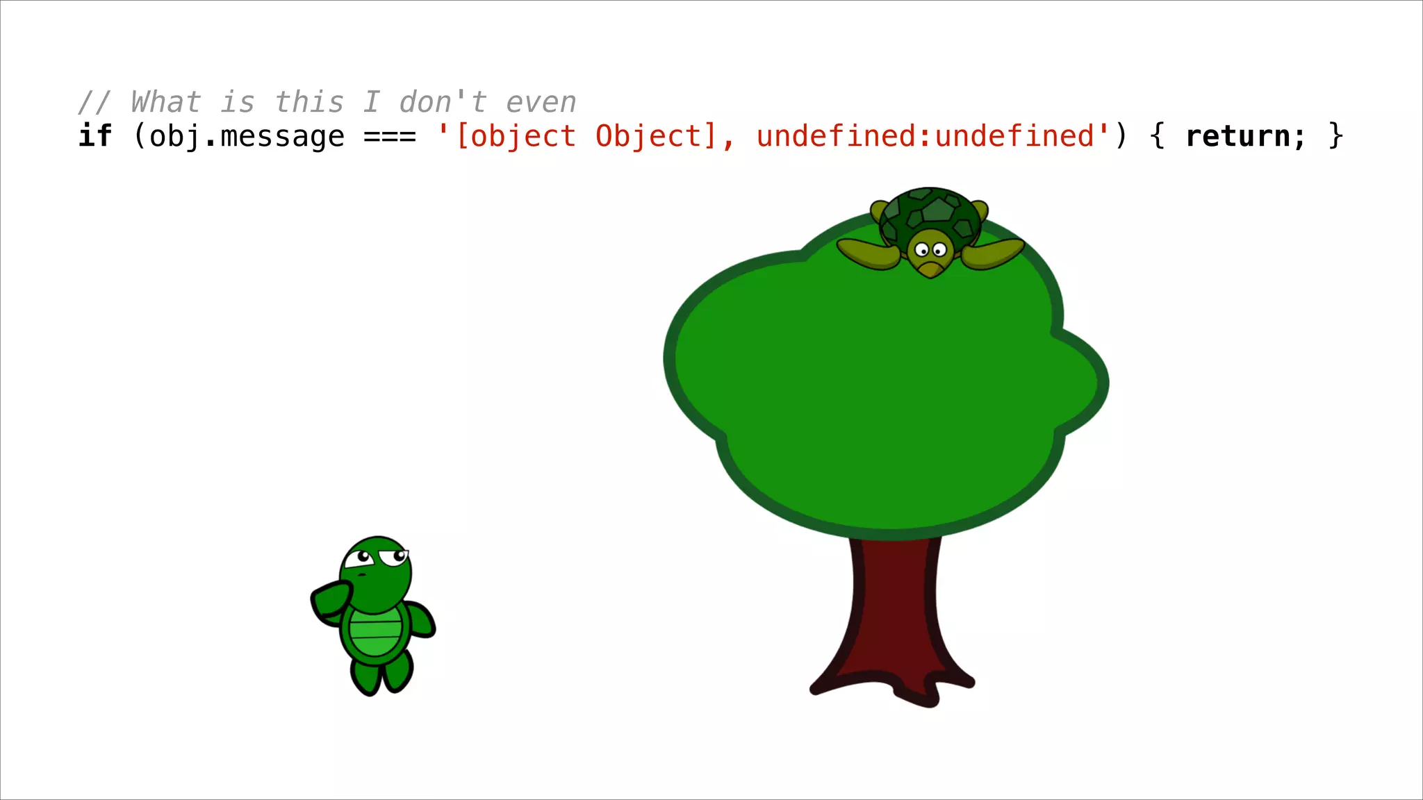 // What is this I don't even
if (obj.message === '[object Object], undefined:undefined') { return; }
 