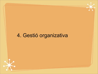 4. Gestió organizativa 
 