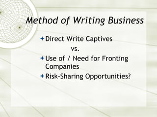 Method of Writing Business Direct Write Captives vs. Use of / Need for Fronting Companies Risk-Sharing Opportunities? 
