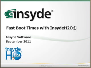 Fast Boot Times with InsydeH2O®
Insyde Software

© 2013 Insyde Software

1

 