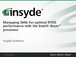 Managing SMIs for optimal RTOS
performance with the Intel® Atom™
processor
Insyde Software

© 2013 Insyde Software

1

 