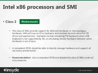 Intel x86 processors and SMI
• Class 2

Workarounds

• This class of SMIs provide support for deficient hardware or missin...