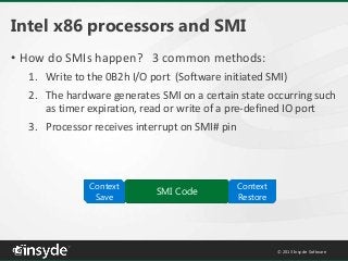 Intel x86 processors and SMI
• How do SMIs happen? 3 common methods:
1. Write to the 0B2h I/O port (Software initiated SMI...