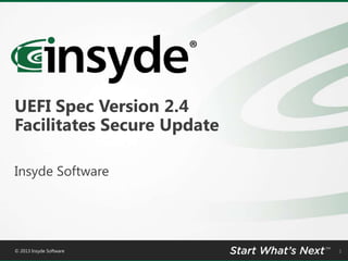 UEFI Spec Version 2.4
Facilitates Secure Update
Insyde Software

© 2013 Insyde Software

1

 