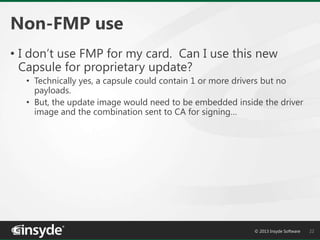 Non-FMP use
• I don’t use FMP for my card. Can I use this new
Capsule for proprietary update?
• Technically yes, a capsule...