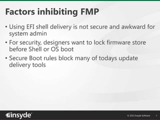 Factors inhibiting FMP
• Using EFI shell delivery is not secure and awkward for
system admin
• For security, designers wan...