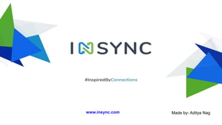 www.insync.com Made by- Aditya Nag
 
