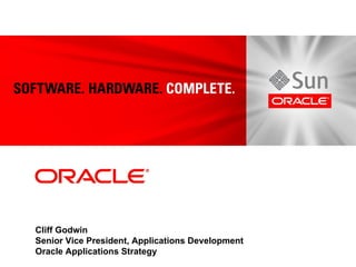 Cliff Godwin
Senior Vice President, Applications Development
Oracle Applications Strategy
 