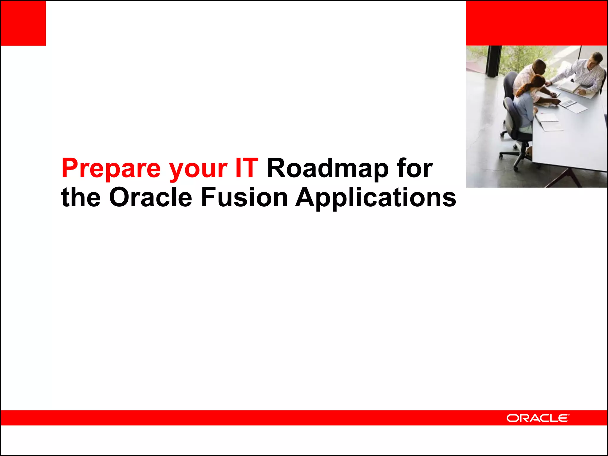 <Insert Picture Here>



Prepare your IT Roadmap for
the Oracle Fusion Applications
 