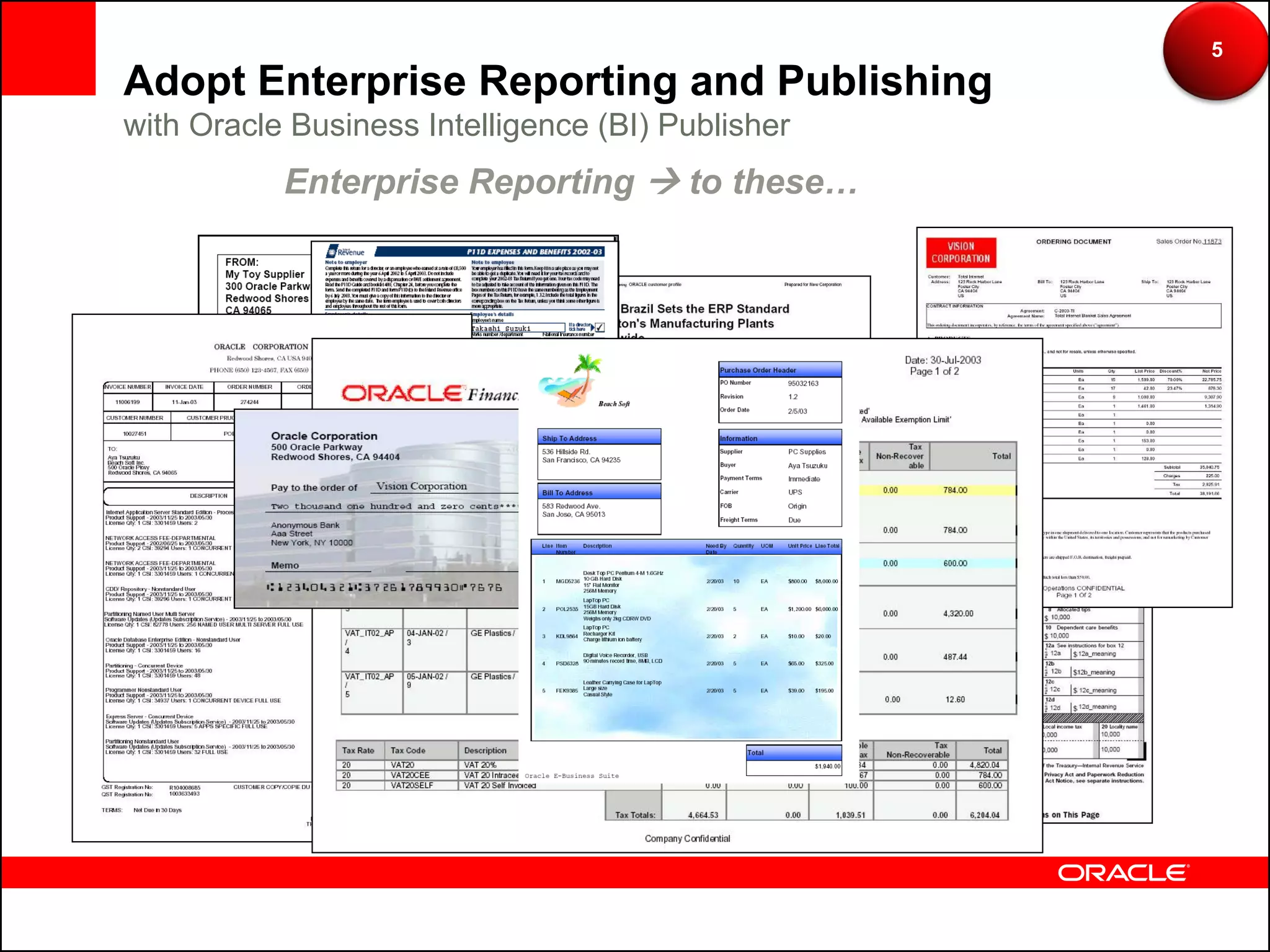 5
Adopt Enterprise Reporting and Publishing
with Oracle Business Intelligence (BI) Publisher
           Enterprise Reporting  to these…
 
