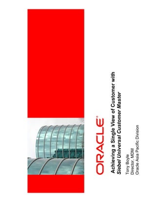 <Insert Picture Here>




Achieving a Single View of Customer with
Siebel Universal Customer Master
Tony Boyle
Director, MDM
Oracle Asia Pacific Division
 