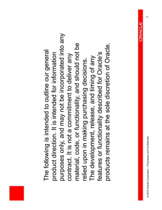 The following is intended to outline our general
              product direction. It is intended for information
              purposes only, and may not be incorporated into any
              contract. It is not a commitment to deliver any
              material, code, or functionality, and should not be
              relied upon in making purchasing decisions.
              The development, release, and timing of any
              features or functionality described for Oracle’s
              products remains at the sole discretion of Oracle.




© 2010 Oracle Corporation – Proprietary and Confidential            3
 