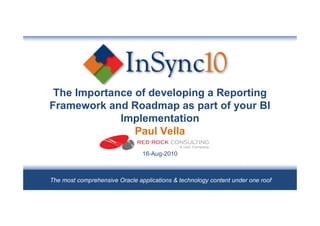 The Importance of developing a Reporting
Framework and Roadmap as part of your BI
             Implementation
                Paul Vella
                                16-Aug-2010



The most comprehensive Oracle applications & technology content under one roof
 