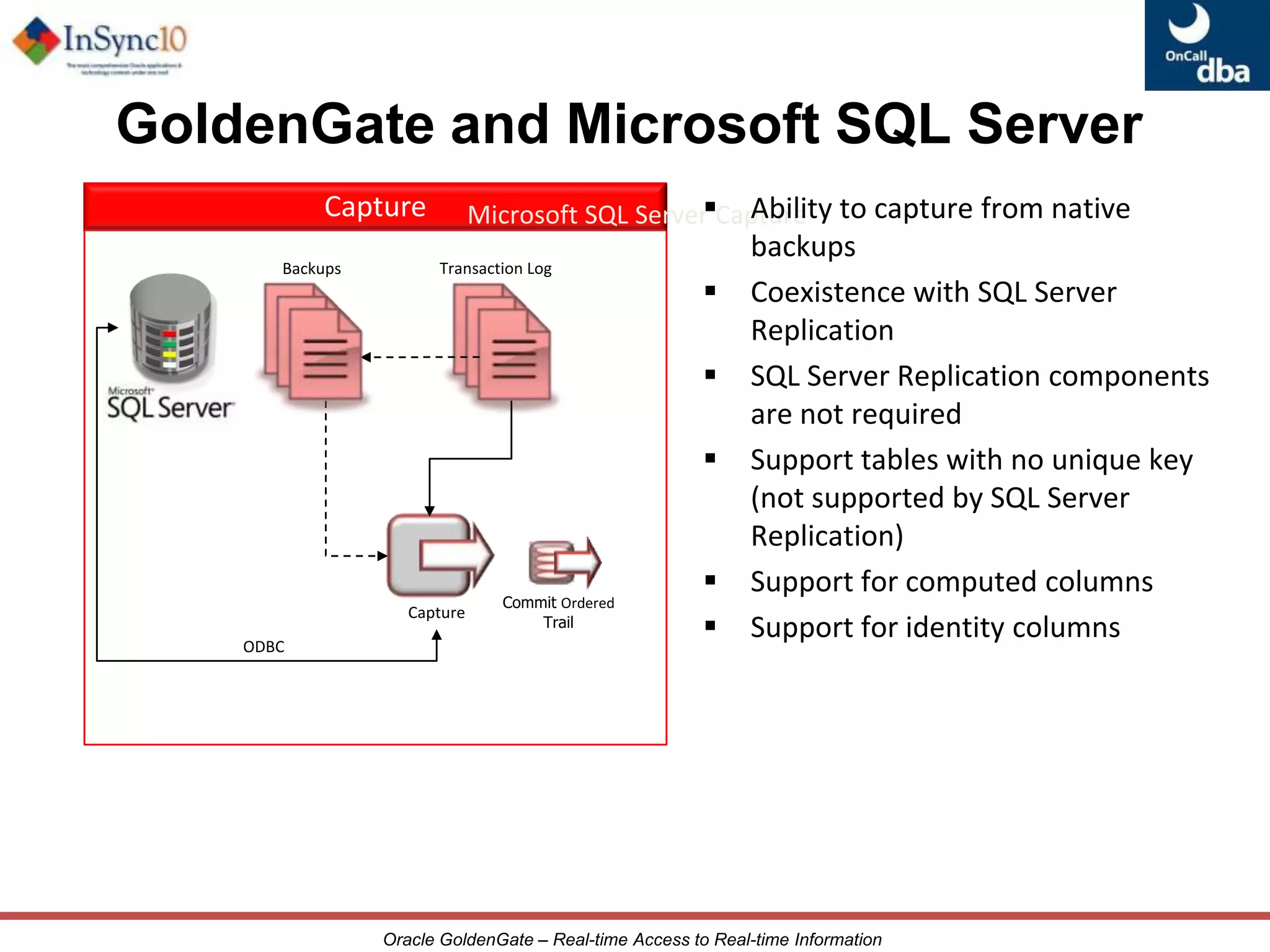 Real-time data integration from Siebel CRM on Oracle to central TeradataWarehouseGoldenGatemoves 150-200 million records per day with 1.5 second latency.5 way Active-Active configuration providessame data across worldwide plantsZero downtime DB migration to new version using phased approach