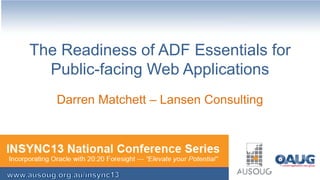 The Readiness of ADF Essentials for
Public-facing Web Applications
Darren Matchett – Lansen Consulting

 