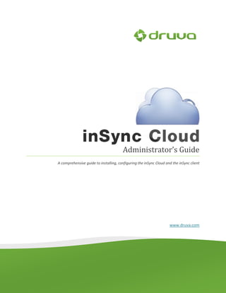 Administrator’s Guide
A comprehensive guide to installing, configuring the inSync Cloud and the inSync client




                                                                    www.druva.com
 