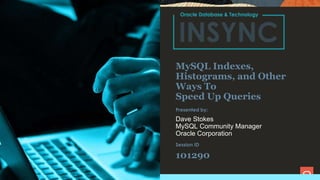 Presented by:
Session ID
MySQL Indexes,
Histograms, and Other
Ways To
Speed Up Queries
Dave Stokes
MySQL Community Manager
Oracle Corporation
101290
 