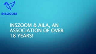 INSZOOM & AILA, AN
ASSOCIATION OF OVER
18 YEARS!
 