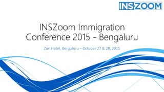 INSZoom Immigration
Conference 2015 - Bengaluru
Zuri Hotel, Bengaluru – October 27 & 28, 2015
 