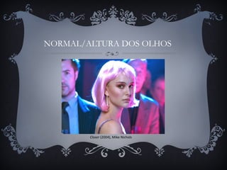 NORMAL/ALTURA DOS OLHOS
Closer (2004), Mike Nichols
 