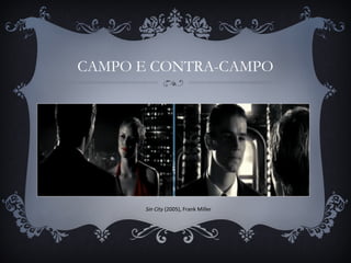CAMPO E CONTRA-CAMPO
Sin City (2005), Frank Miller
 