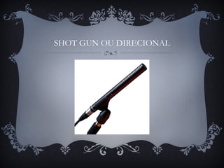 SHOT GUN OU DIRECIONAL
 