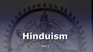 Hinduism
Part 2
 