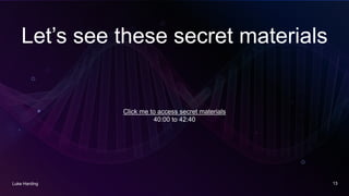 Let’s see these secret materials
Luke Harding 13
Click me to access secret materials
40:00 to 42:40
 